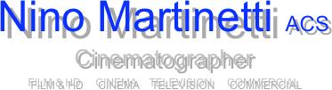Nino Martinetti ACS
Cinematographer
FILM & HD     CINEMA    TELEVISION     COMMERCIAL 
